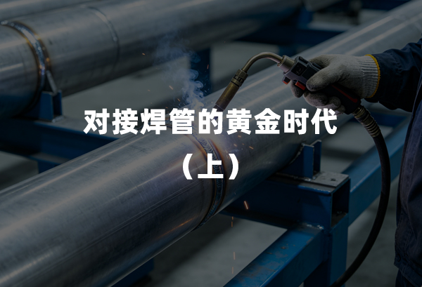 对接焊管的黄金时期（上）